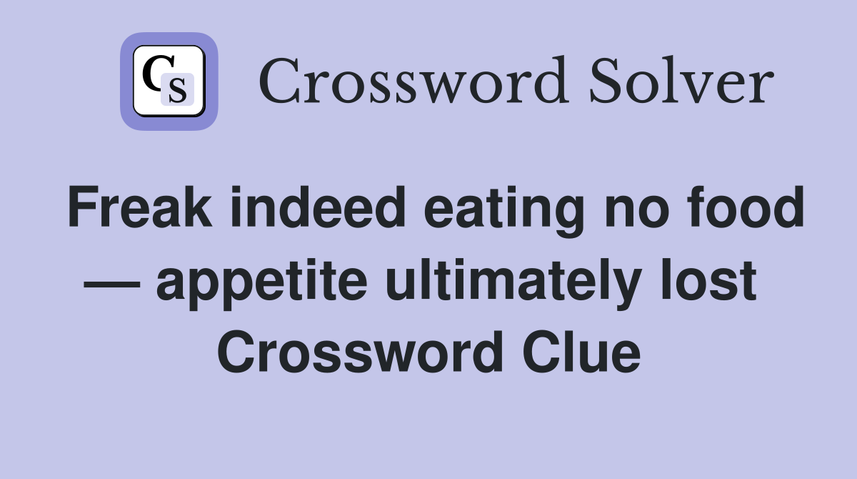 Freak indeed eating no food — appetite ultimately lost  Crossword Clue