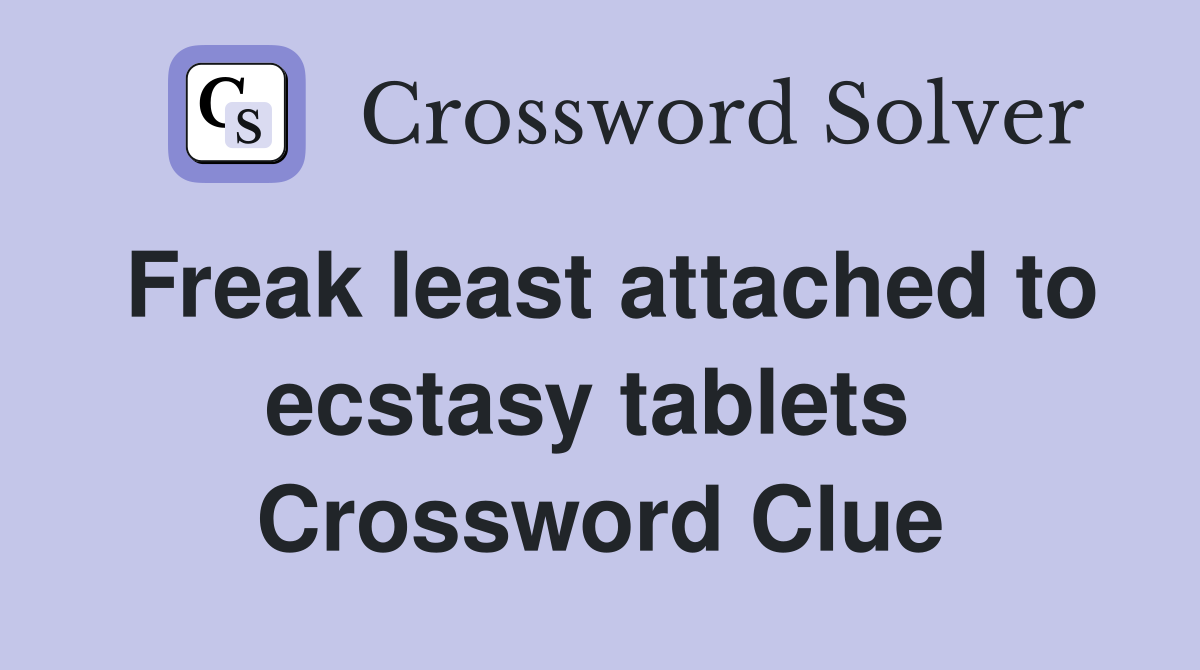 Freak least attached to ecstasy tablets  Crossword Clue