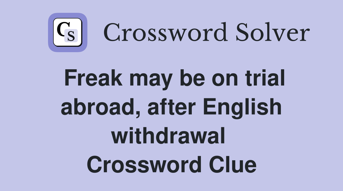 Freak may be on trial abroad, after English withdrawal  Crossword Clue