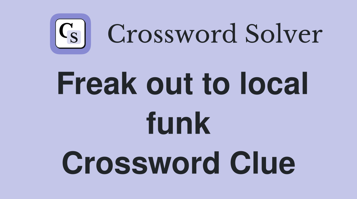 Freak out to local funk Crossword Clue