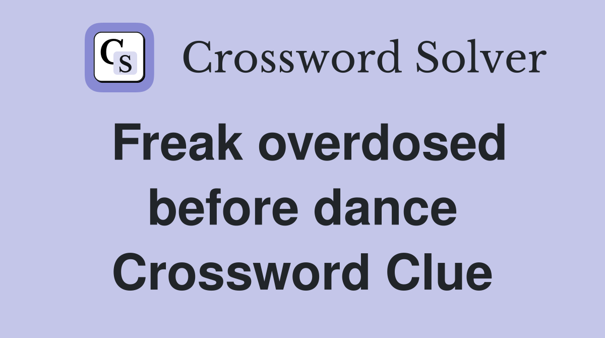 Freak overdosed before dance Crossword Clue