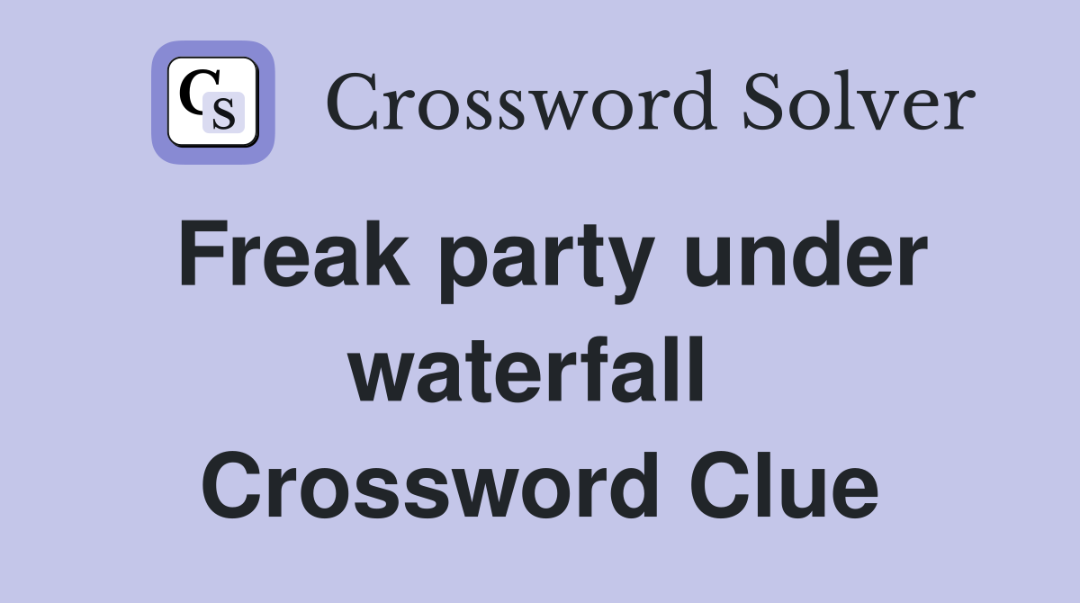 Freak party under waterfall  Crossword Clue