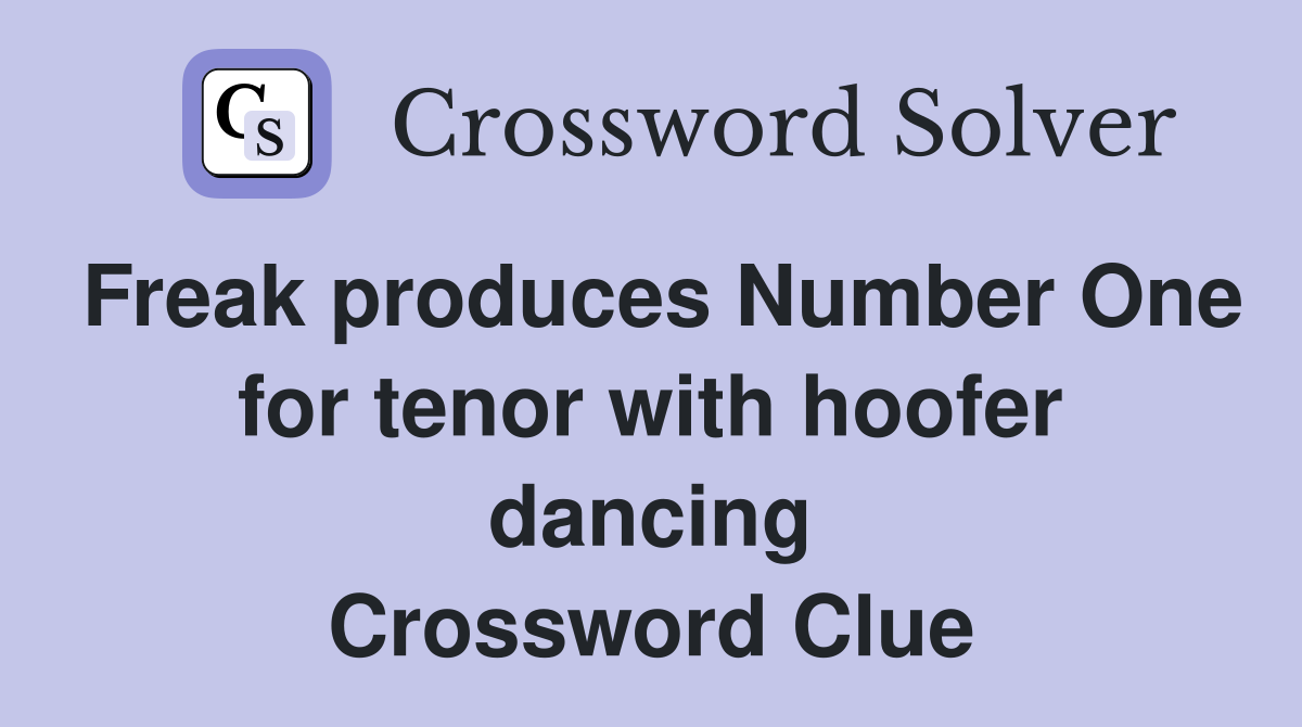 Freak produces Number One for tenor with hoofer dancing Crossword Clue