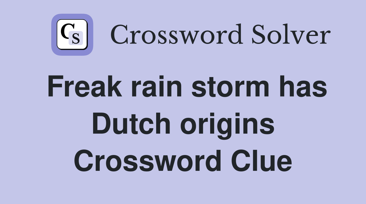 Freak rain storm has Dutch origins Crossword Clue