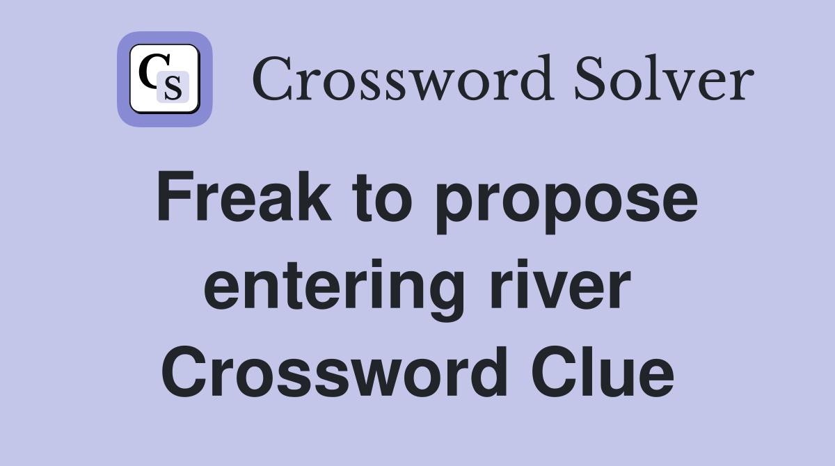 Freak to propose entering river Crossword Clue