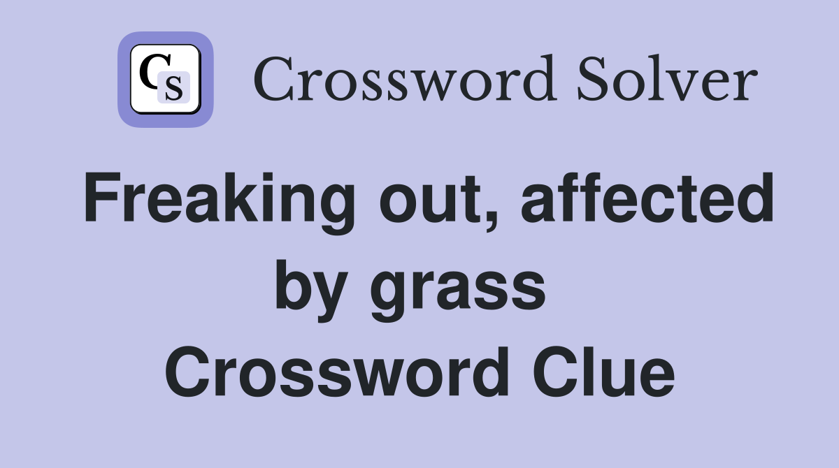 Freaking out, affected by grass  Crossword Clue