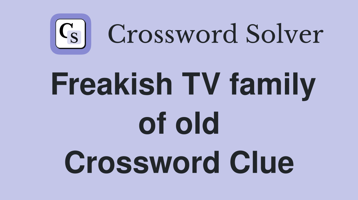 Freakish TV family of old Crossword Clue