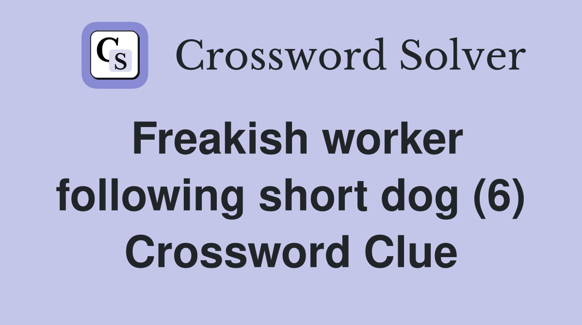 Freakish worker following short dog (6) Crossword Clue