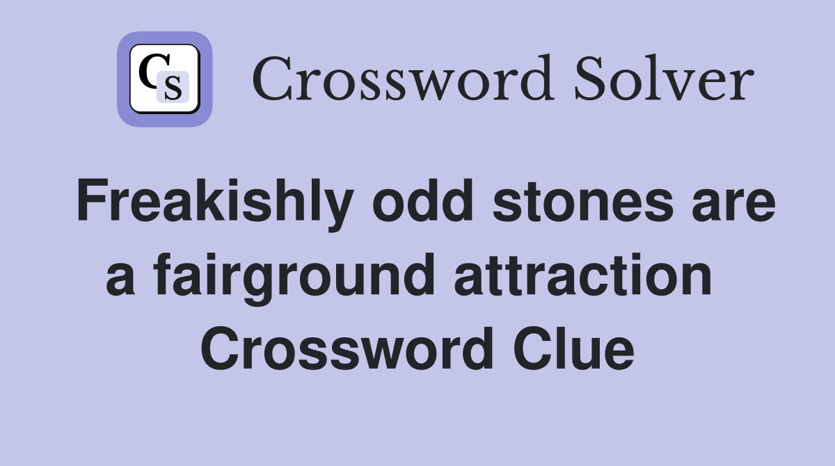 Freakishly odd stones are a fairground attraction  Crossword Clue