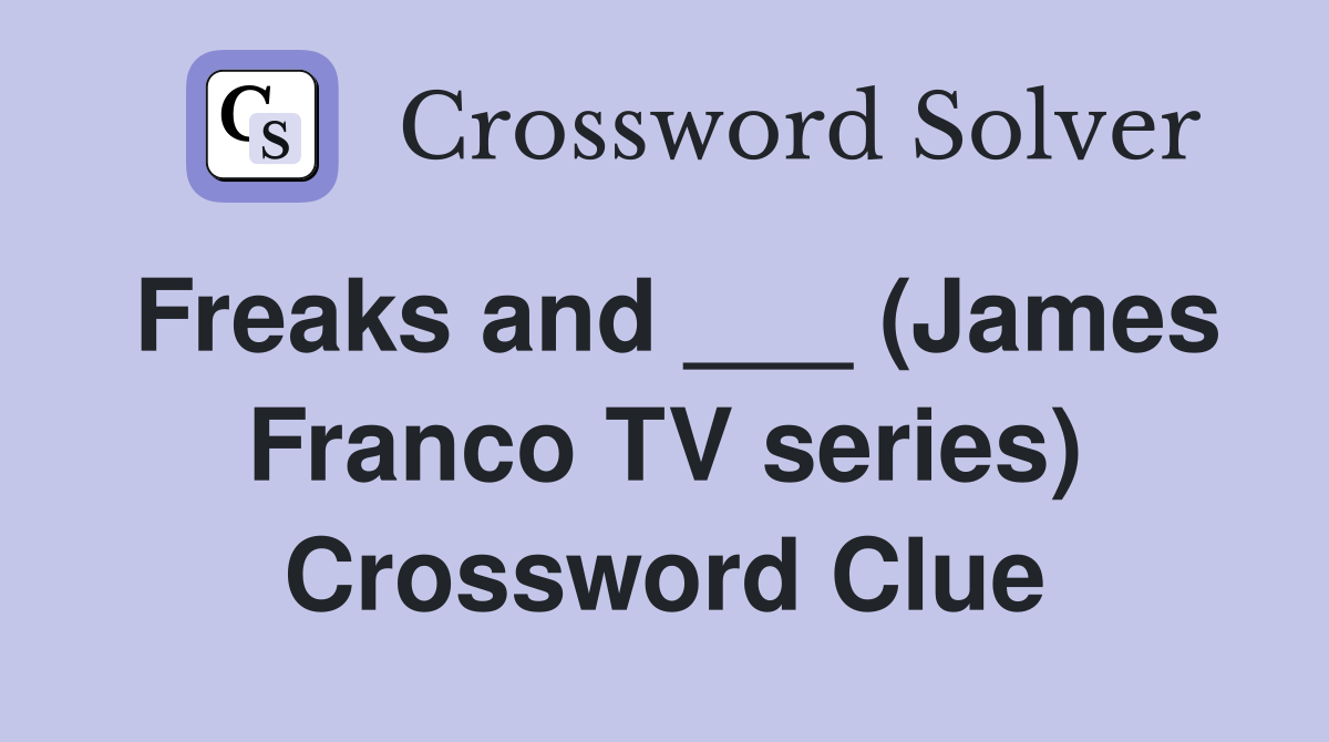 Freaks and ___ (James Franco TV series) Crossword Clue