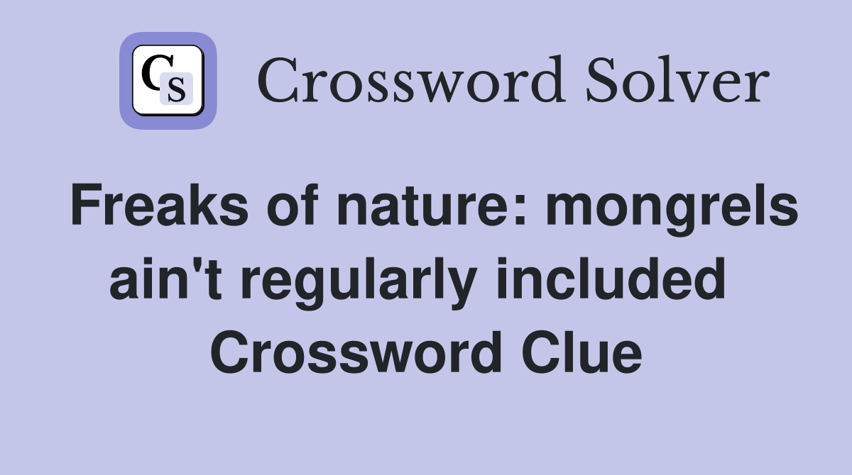 Freaks of nature: mongrels ain't regularly included  Crossword Clue