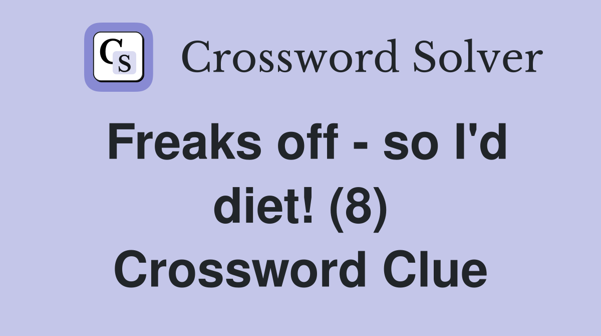 Freaks off - so I'd diet! (8) Crossword Clue