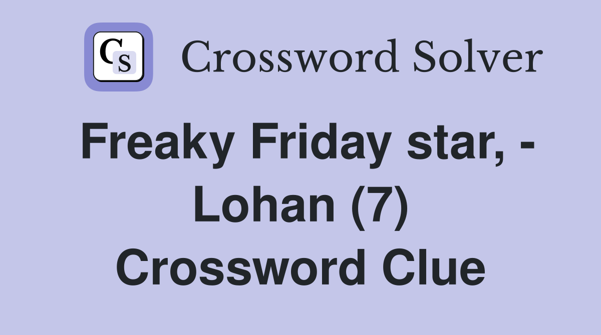 Freaky Friday star, - Lohan (7) Crossword Clue