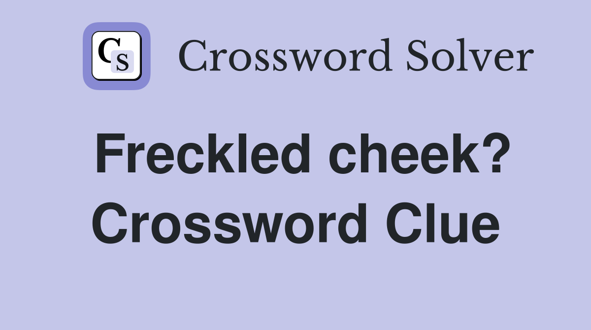 Freckled cheek? Crossword Clue