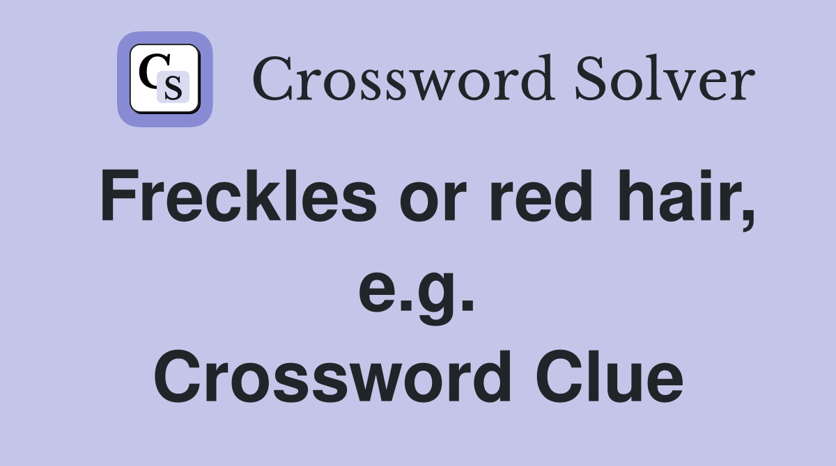 Freckles or red hair, e.g. Crossword Clue