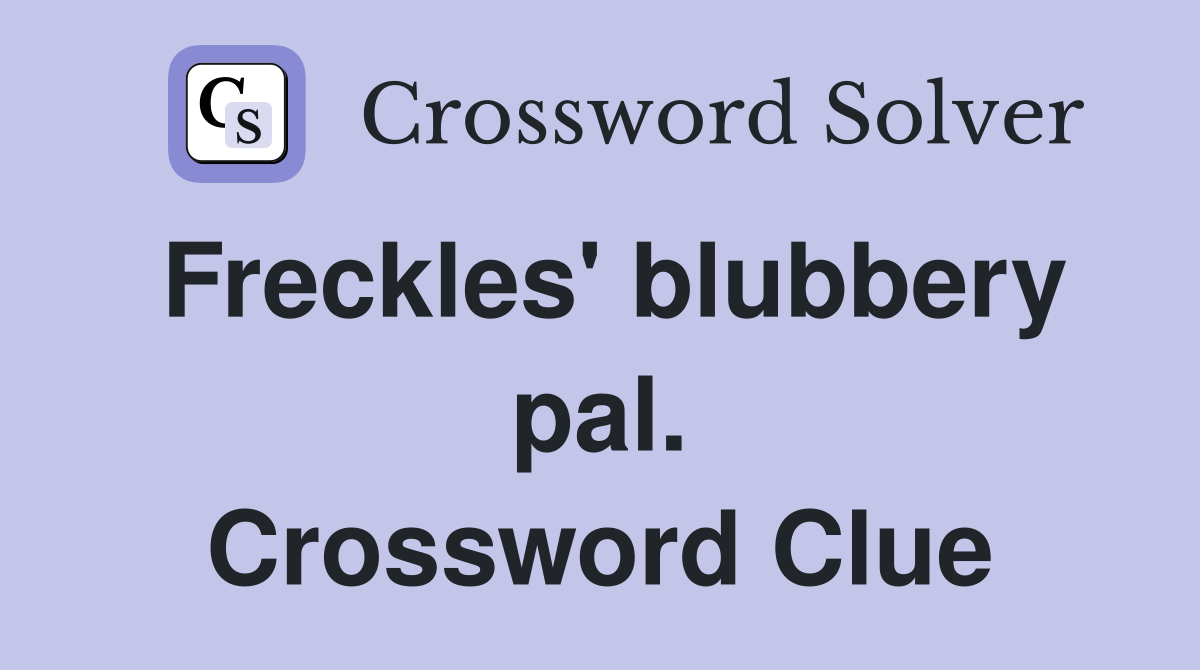 Freckles' blubbery pal. Crossword Clue