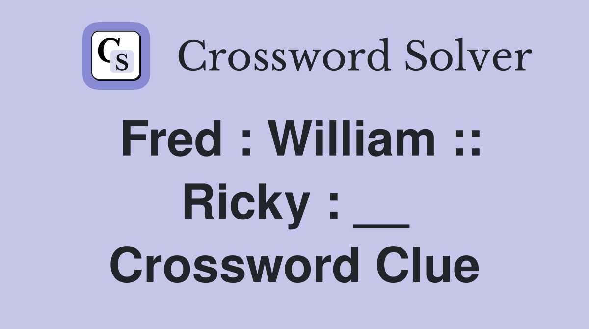 Fred : William :: Ricky : __ Crossword Clue