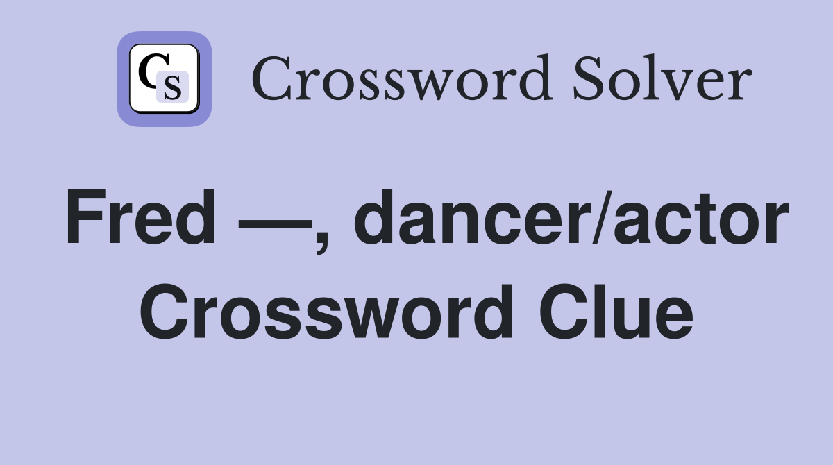 Fred —, dancer/actor Crossword Clue