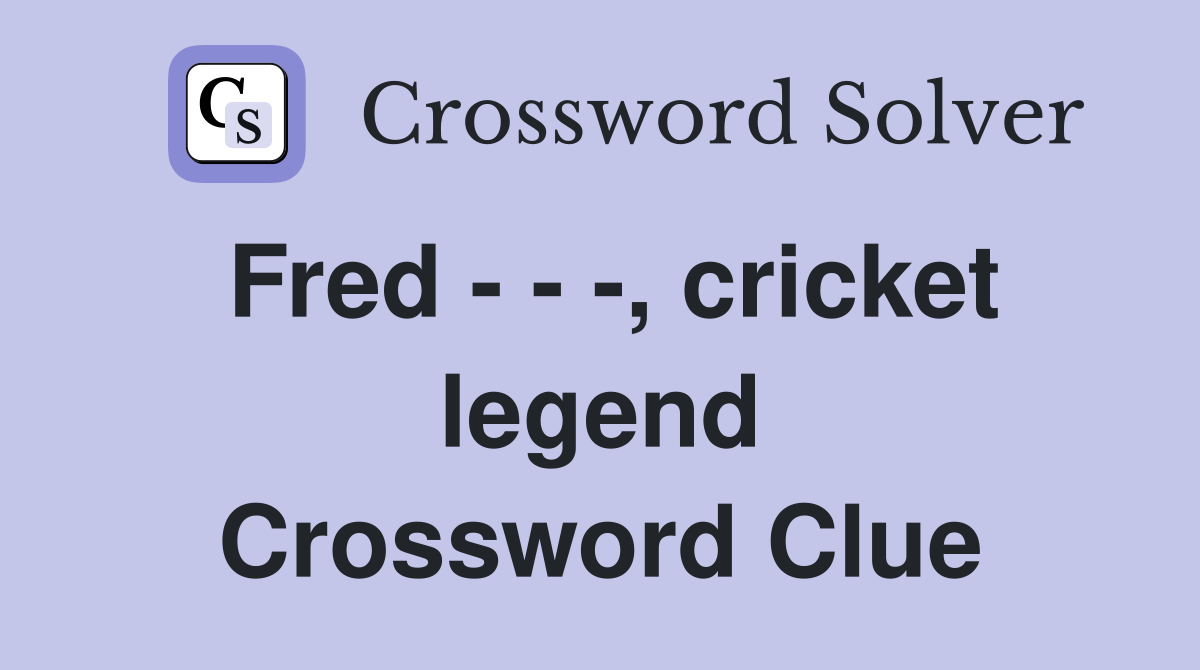 Fred - - -, cricket legend Crossword Clue