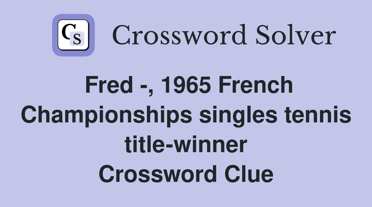 Fred -, 1965 French Championships singles tennis title-winner Crossword Clue