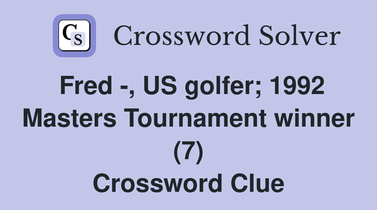 Fred -, US golfer; 1992 Masters Tournament winner (7) Crossword Clue