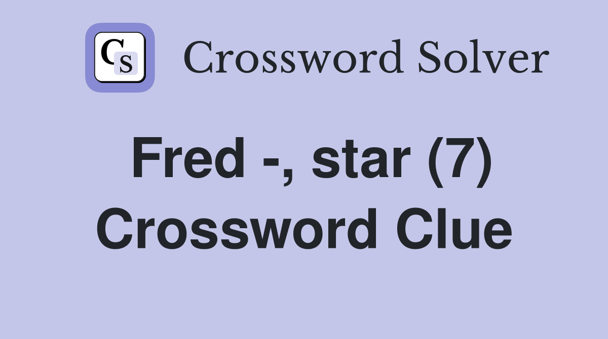Fred -, star (7) Crossword Clue
