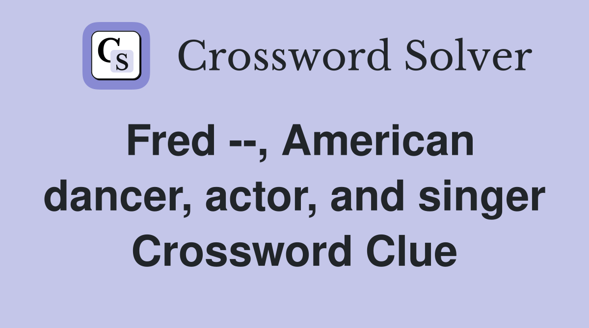 Fred --, American dancer, actor, and singer Crossword Clue