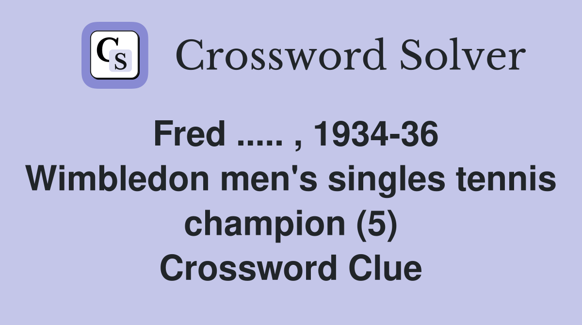 Fred ..... , 1934-36 Wimbledon men's singles tennis champion (5) Crossword Clue