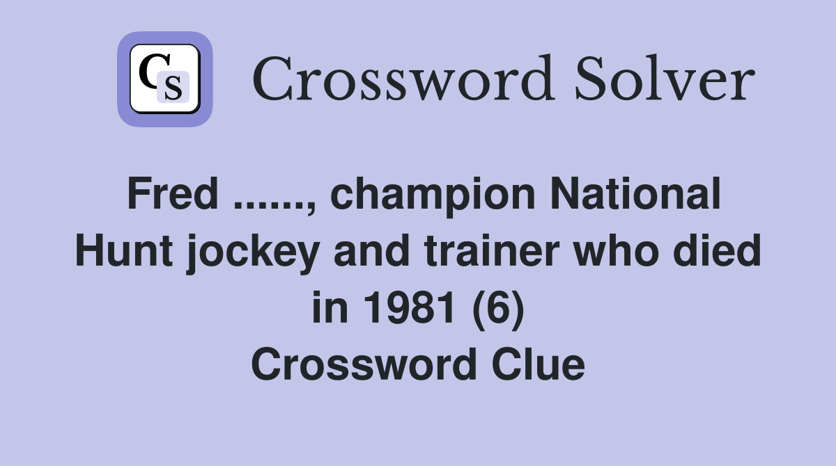 Fred ......, champion National Hunt jockey and trainer who died in 1981 (6) Crossword Clue