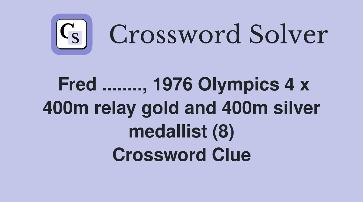 Fred ........, 1976 Olympics 4 x 400m relay gold and 400m silver medallist (8) Crossword Clue