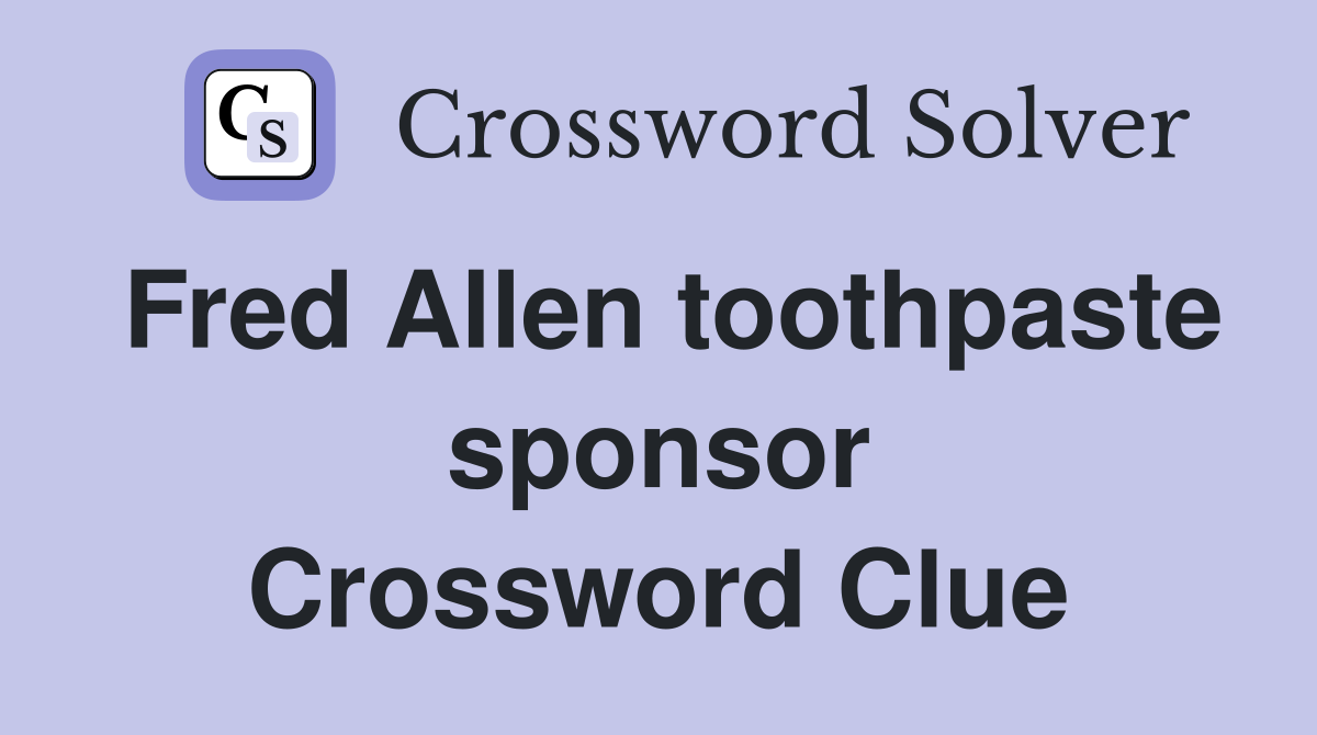 Fred Allen toothpaste sponsor Crossword Clue