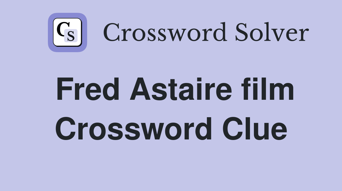 Fred Astaire film Crossword Clue