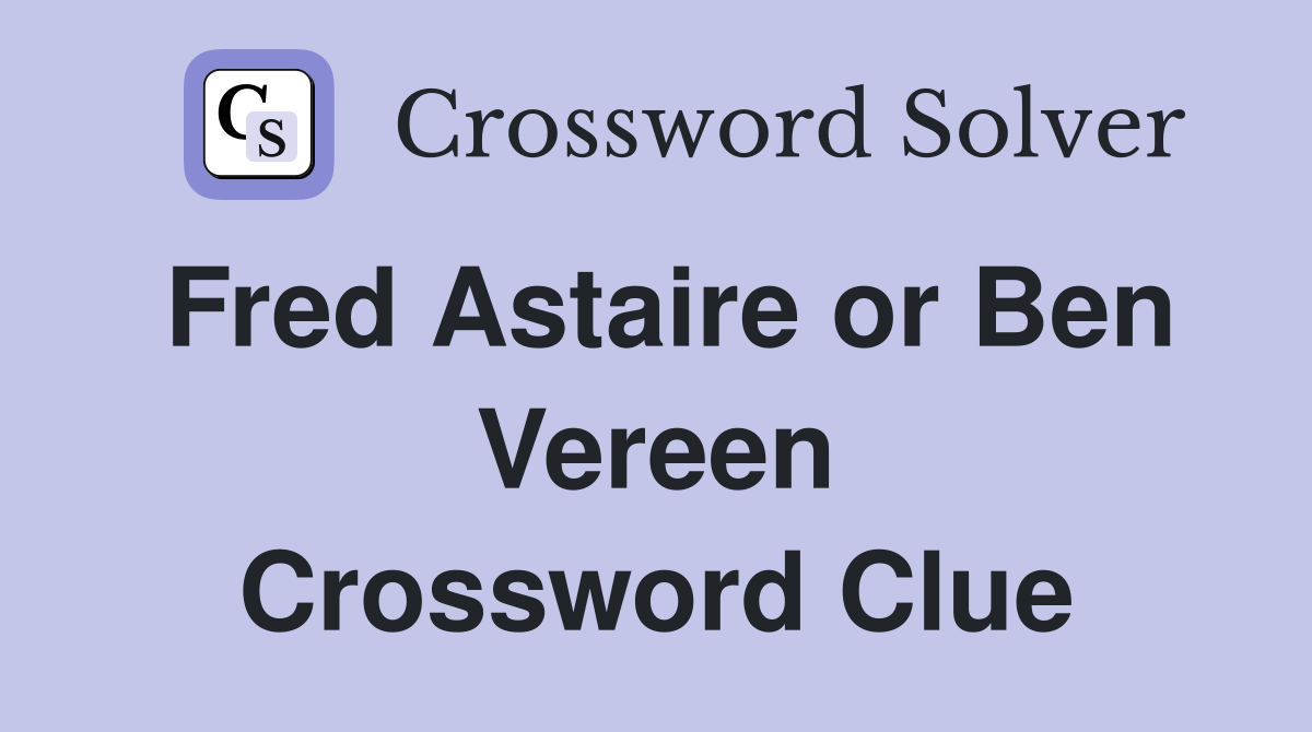 Fred Astaire or Ben Vereen Crossword Clue