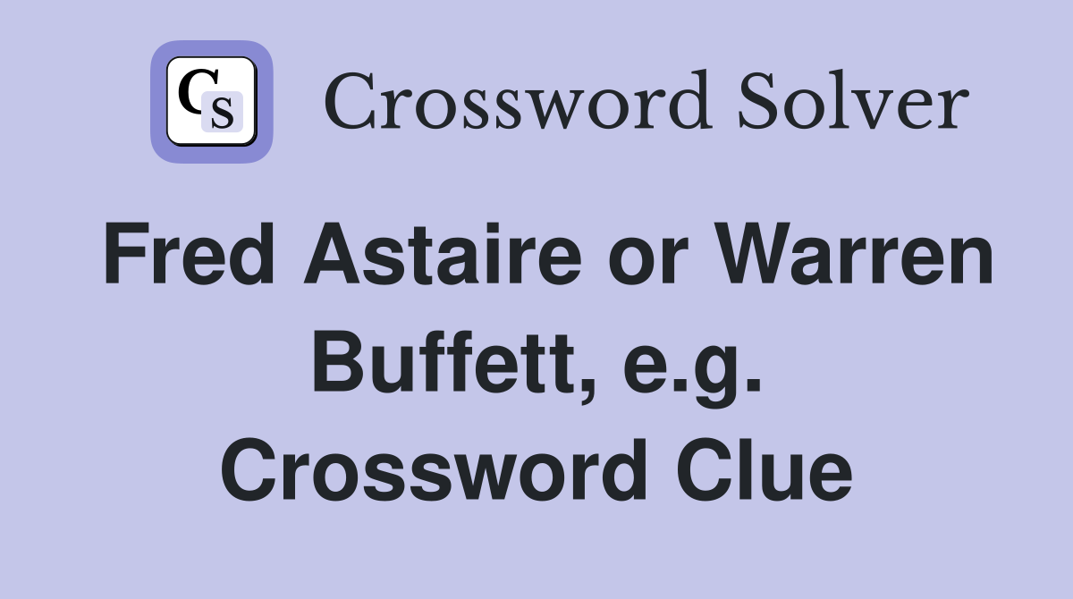 Fred Astaire or Warren Buffett, e.g. Crossword Clue