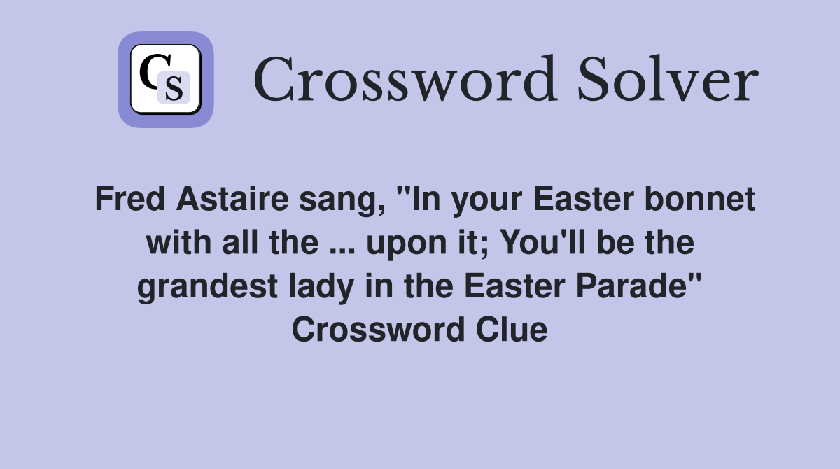 Fred Astaire sang, "In your Easter bonnet with all the ... upon it; You'll be the grandest lady in the Easter Parade" Crossword Clue