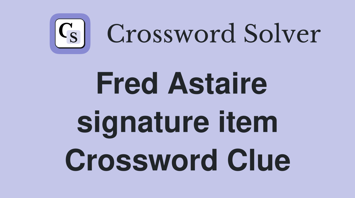 Fred Astaire signature item Crossword Clue