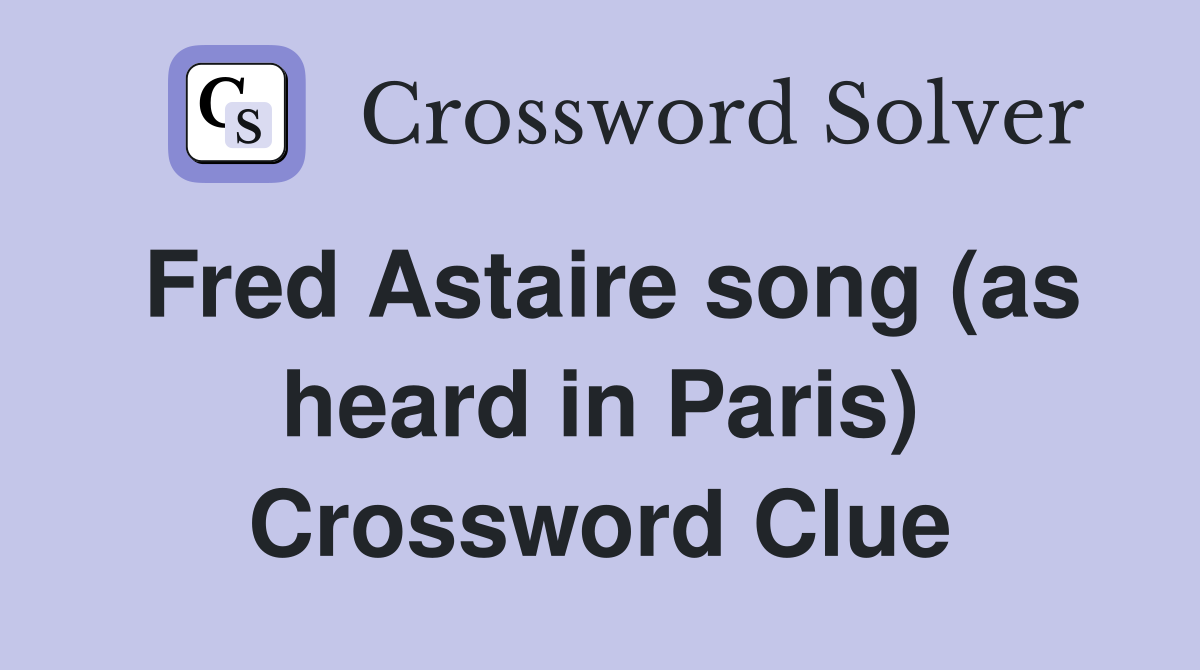 Fred Astaire song (as heard in Paris) Crossword Clue