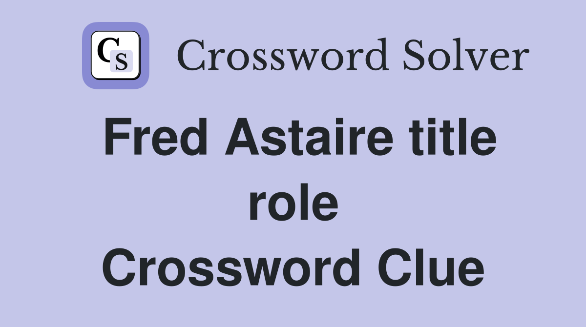 Fred Astaire title role Crossword Clue
