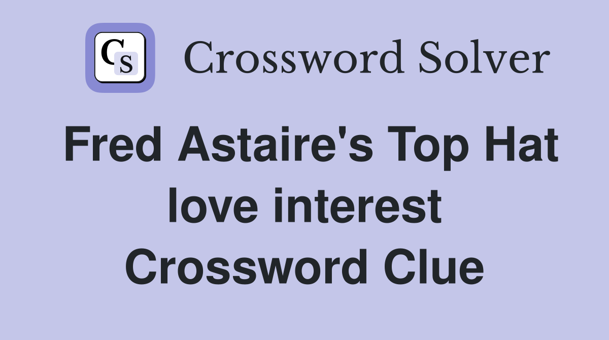 Fred Astaire's Top Hat love interest Crossword Clue