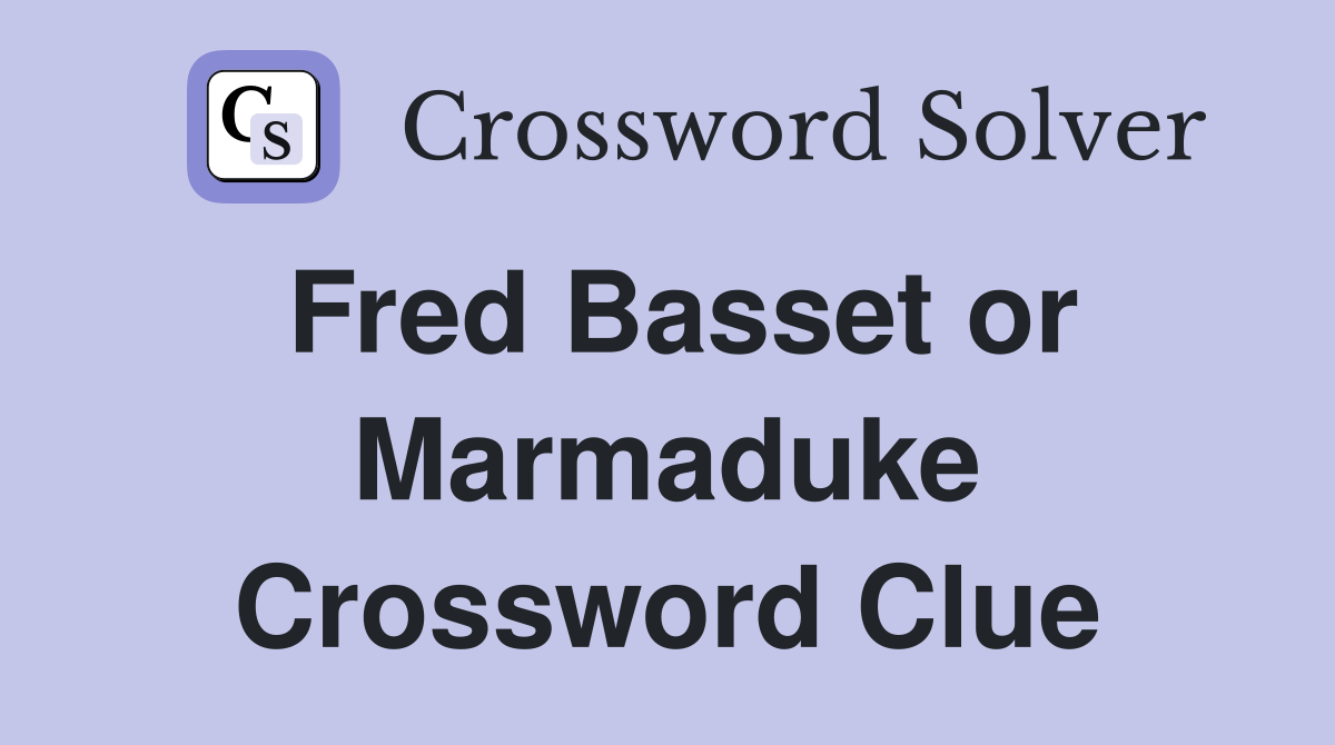 Fred Basset or Marmaduke Crossword Clue