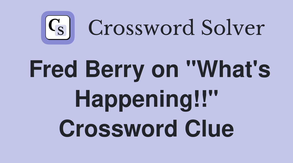 Fred Berry on "What's Happening!!" Crossword Clue