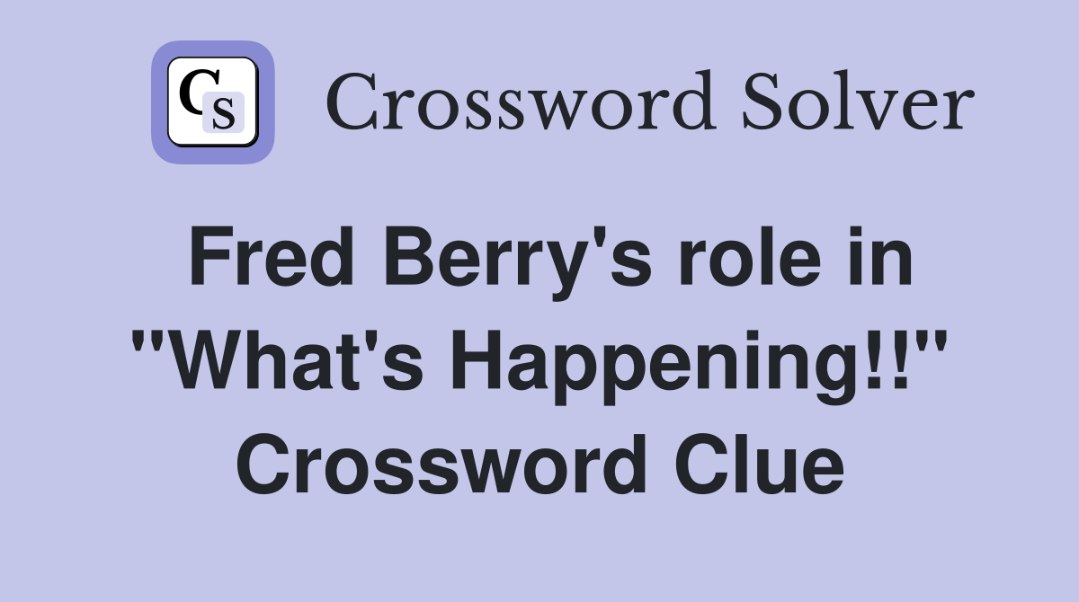 Fred Berry's role in "What's Happening!!" Crossword Clue
