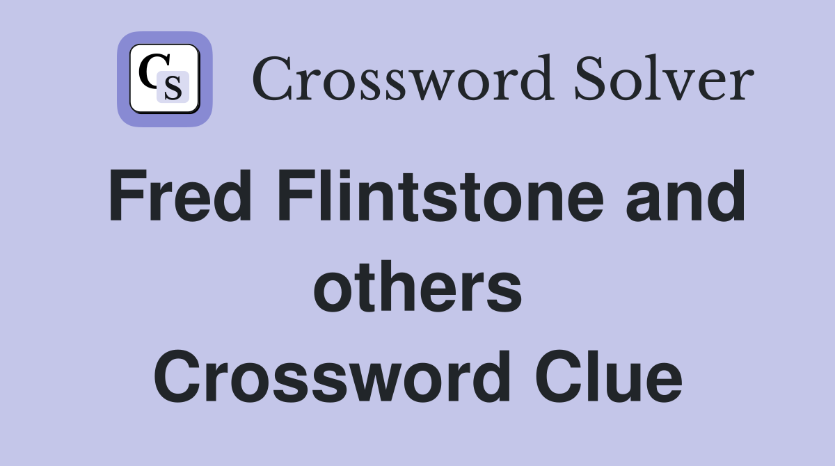 Fred Flintstone and others Crossword Clue