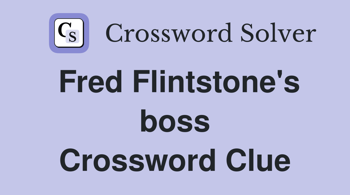 Fred Flintstone's boss Crossword Clue