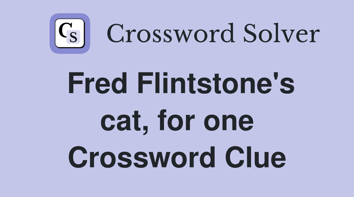 Fred Flintstone's cat, for one Crossword Clue