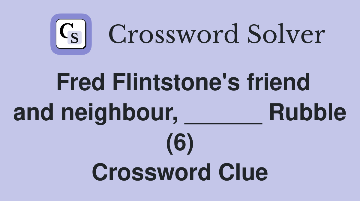 Fred Flintstone's friend and neighbour, ______ Rubble (6) Crossword Clue