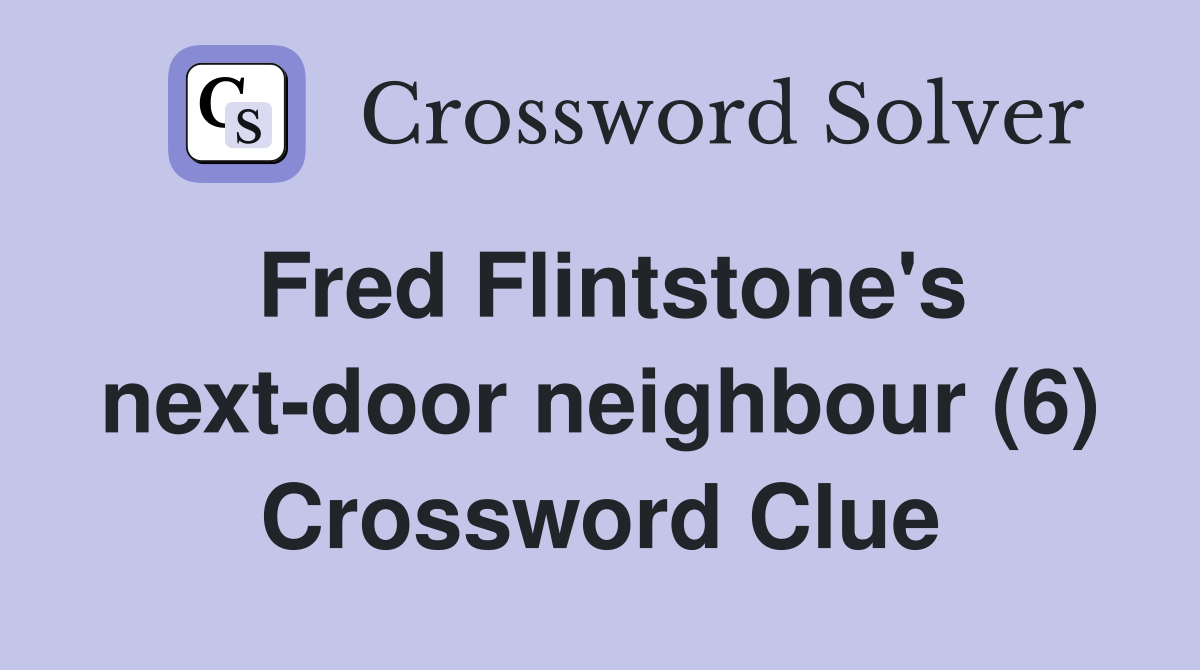 Fred Flintstone's next-door neighbour (6) Crossword Clue