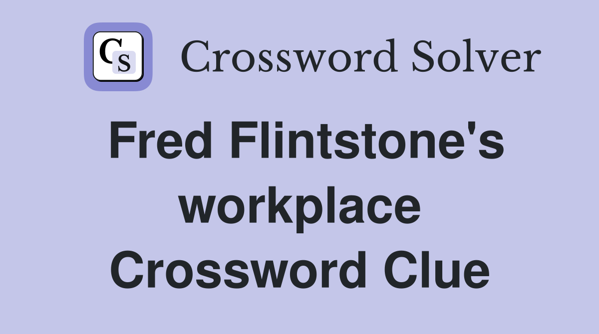 Fred Flintstone's workplace Crossword Clue
