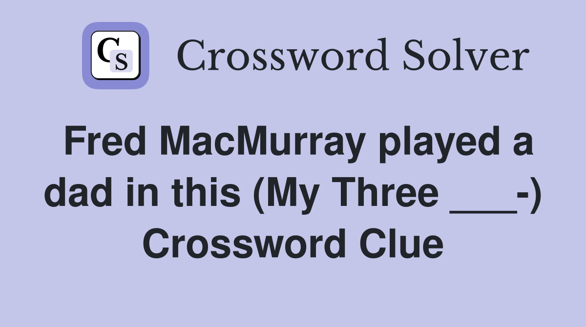 Fred MacMurray played a dad in this (My Three ___-) Crossword Clue
