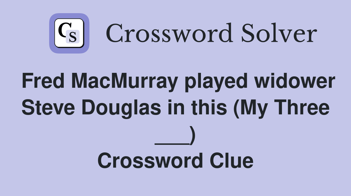 Fred MacMurray played widower Steve Douglas in this (My Three ___) Crossword Clue